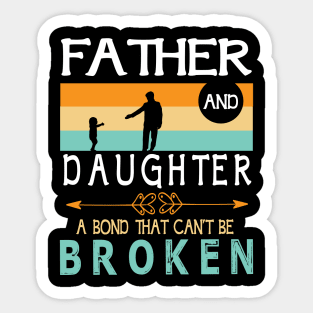 Father And Daughter A Bond That Can't Be Broken Happy Father Parent Summer Christmas July 4th Day Sticker